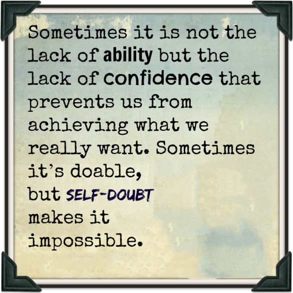 Sometimes-it-is-not-the-lack-of-ability-but-the-lack-of-confidence-that-prevents-us-from-achieving-what-we-really-want.-Sometimes-it’s-doable-but-self-doubt-makes-it-impossible.